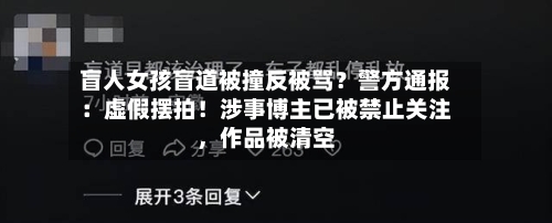 盲人女孩盲道被撞反被骂？警方通报：虚假摆拍！涉事博主已被禁止关注，作品被清空