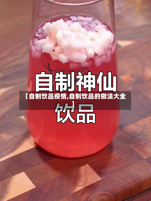 【自制饮品疫情,自制饮品的做法大全】